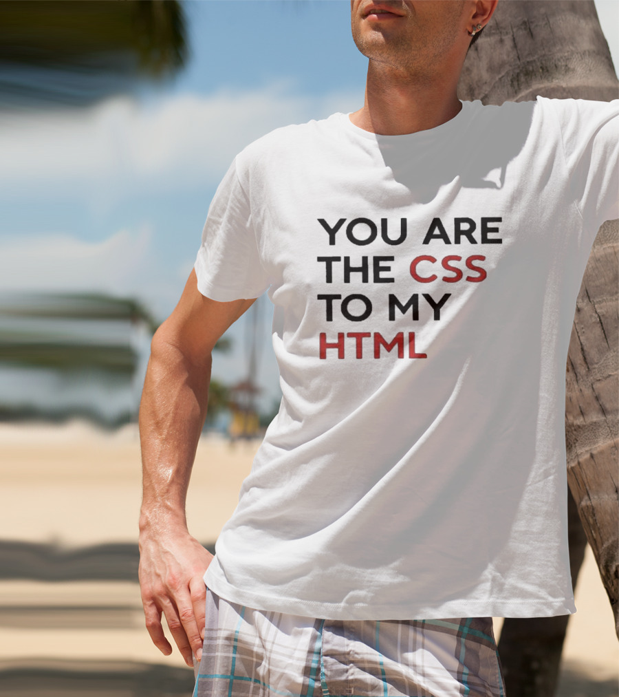 You Are The CSS To My HTML Shirt Tech Humor T-Shirt