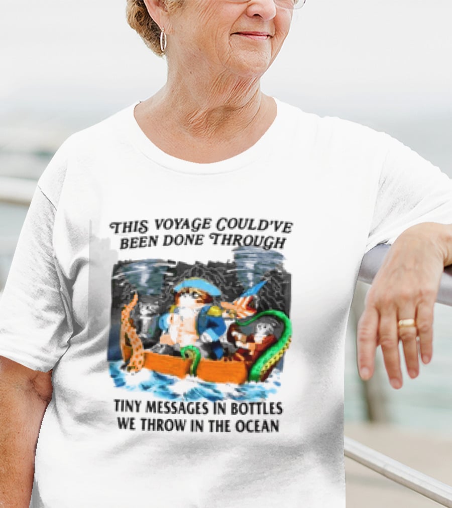 This Voyage Could’ve Been Done Through Tiny Messages In Bottles We Throw In The Ocean Pirate And Creature Adventure T-Shirt