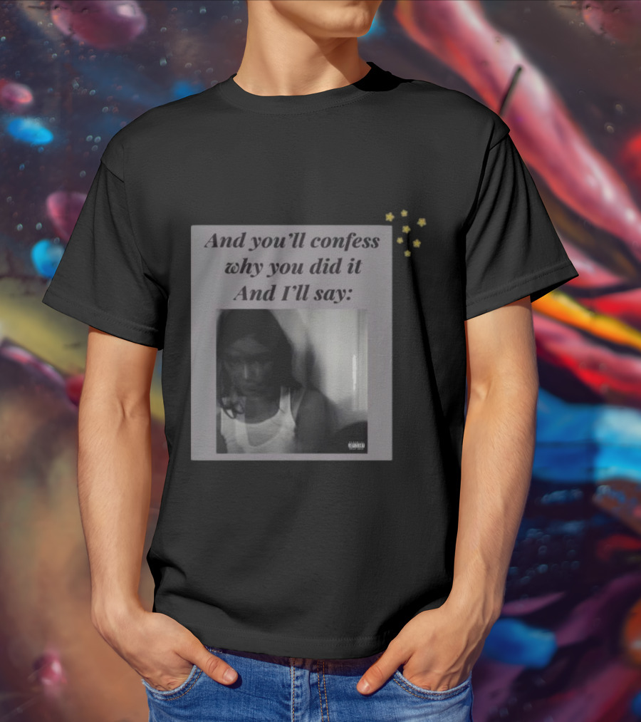 And You’ll Confess Why You Did It And I’ll Say Blurred Portrait Stars T-Shirt