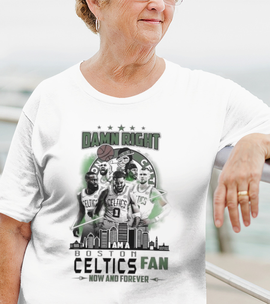 Damn Right I Am A Boston Celtics Fan Now And Forever Skyline T-Shirt
