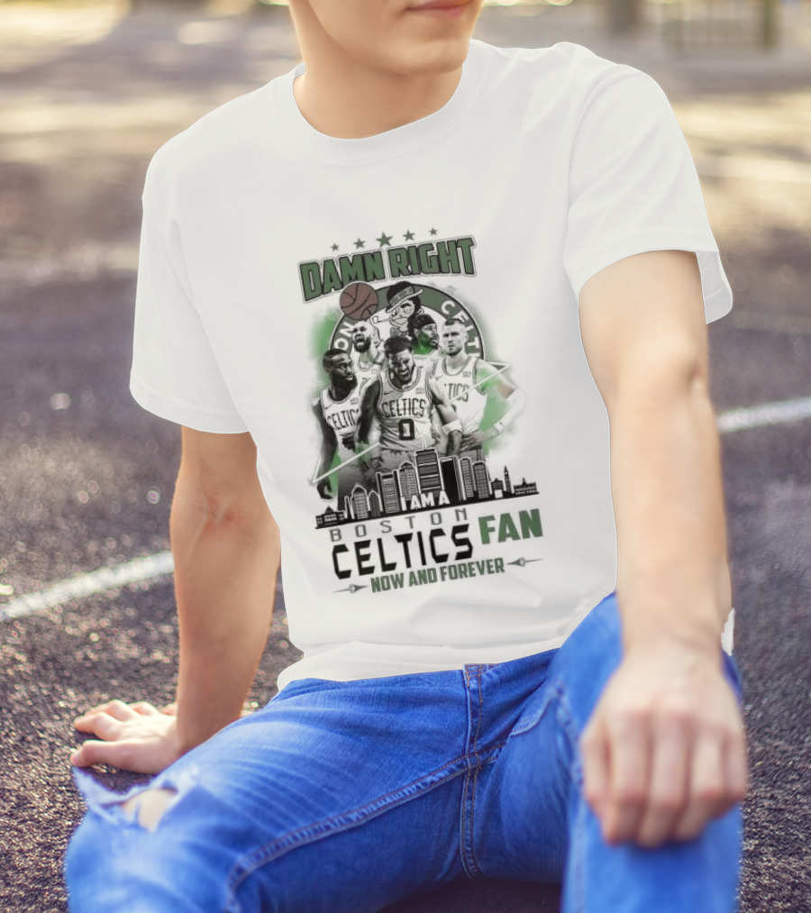 Damn Right I Am A Boston Celtics Fan Now And Forever Skyline T-Shirt
