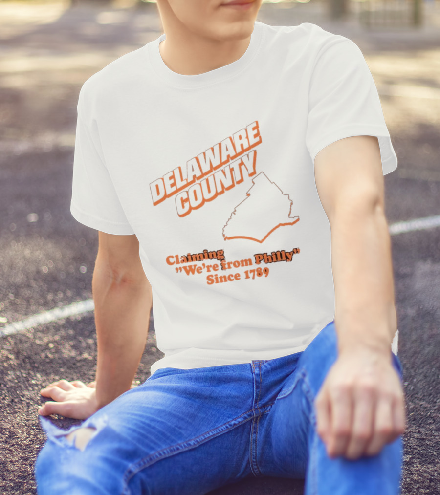 Delaware County Claiming We're From Philly Since 1789 T-Shirt