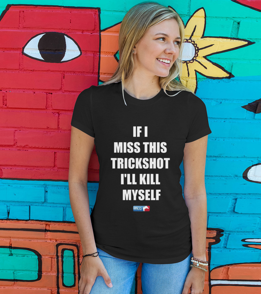 If I Miss This Trickshot I'll Kill Myself MLG T-Shirt