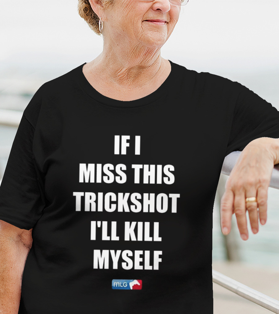 If I Miss This Trickshot I'll Kill Myself MLG T-Shirt