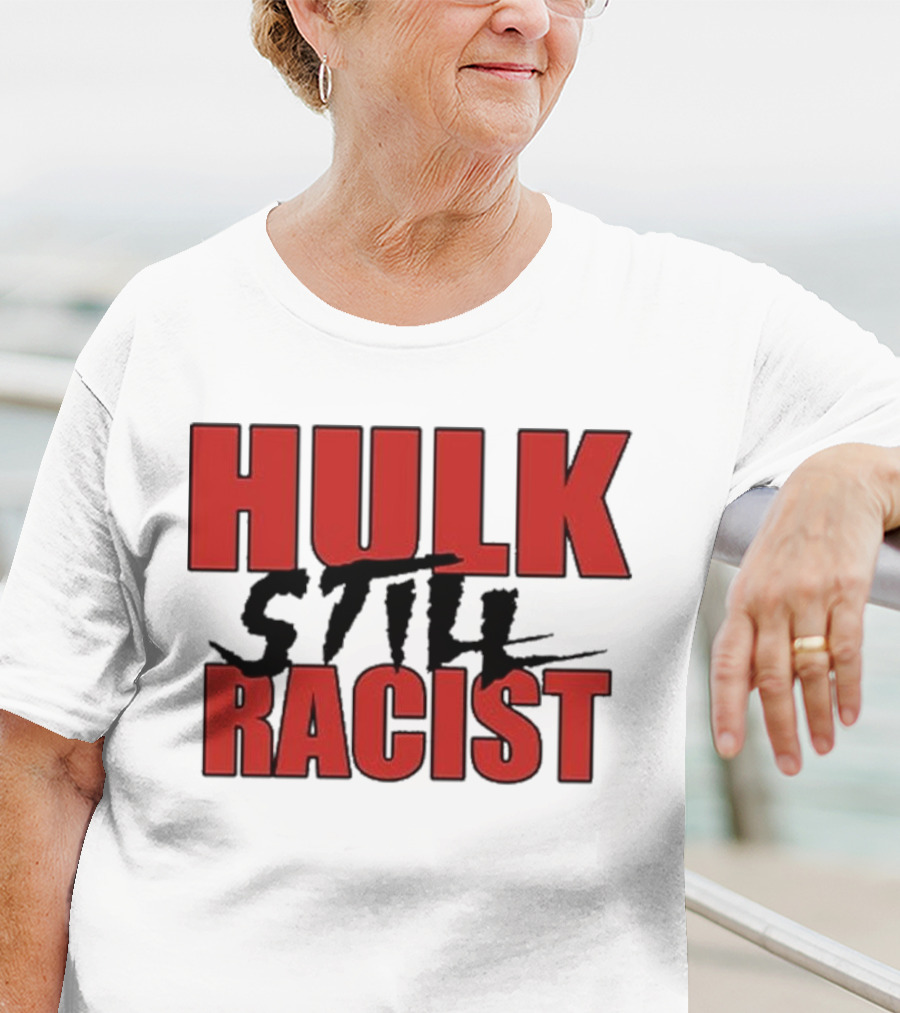 Hulk Still Racist Hulk Hogan T-Shirt
