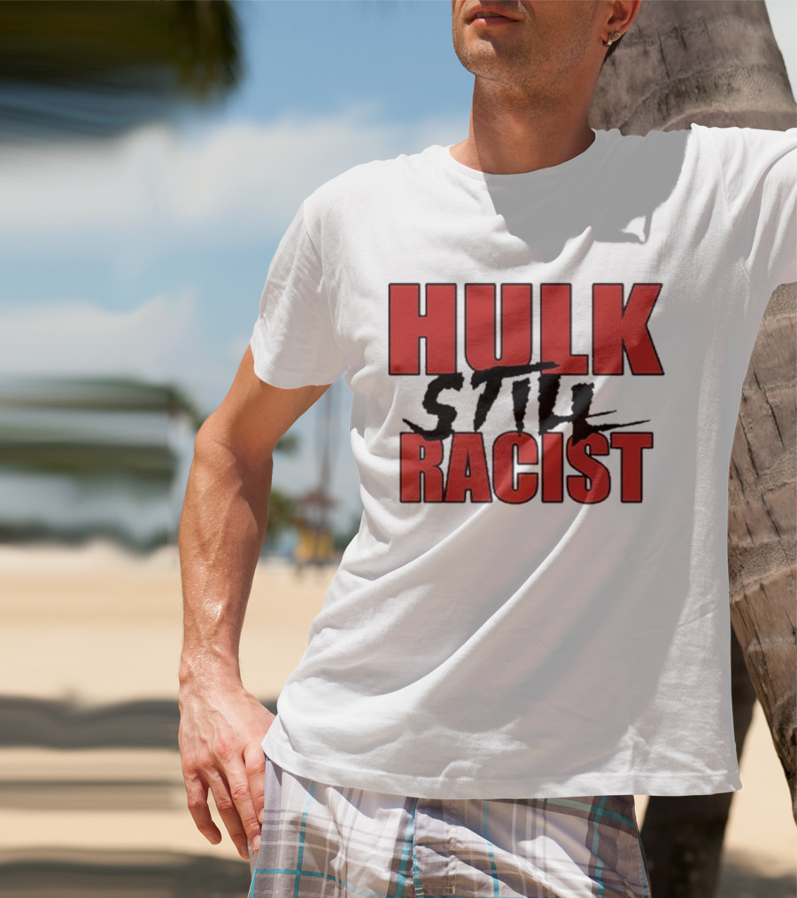 Hulk Still Racist Hulk Hogan T-Shirt