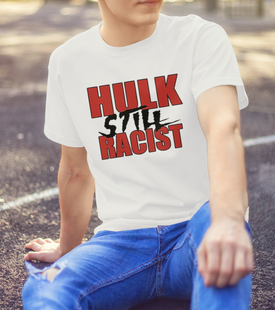 Hulk Still Racist Hulk Hogan T-Shirt