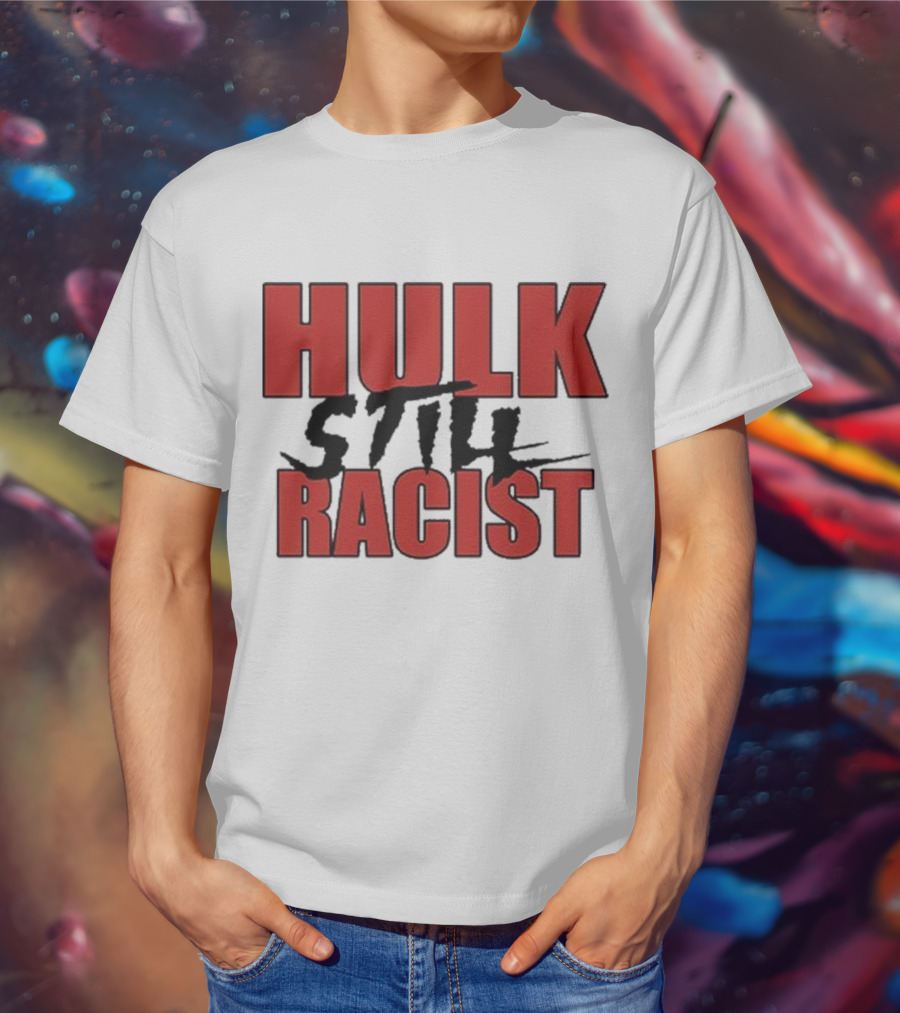 Hulk Still Racist Hulk Hogan T-Shirt