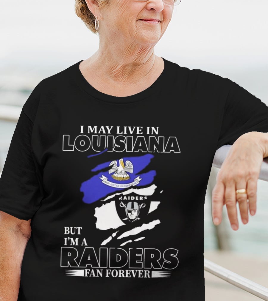 I May Live In Louisiana But I'm A Raiders Fan Forever Las Vegas Raiders T-Shirt