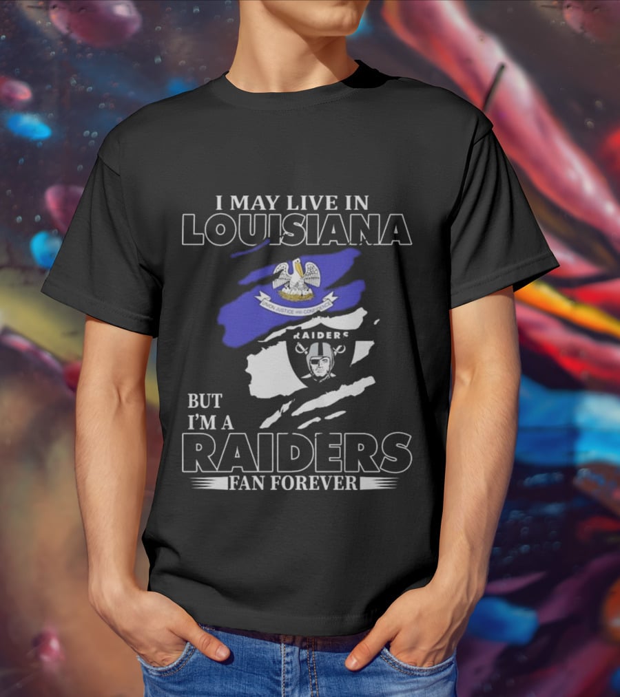 I May Live In Louisiana But I'm A Raiders Fan Forever Las Vegas Raiders T-Shirt