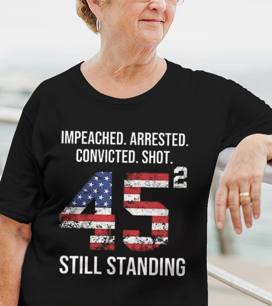 Impeached Arrested Convicted Shot 45 Square Still Standing American Flag T-Shirt
