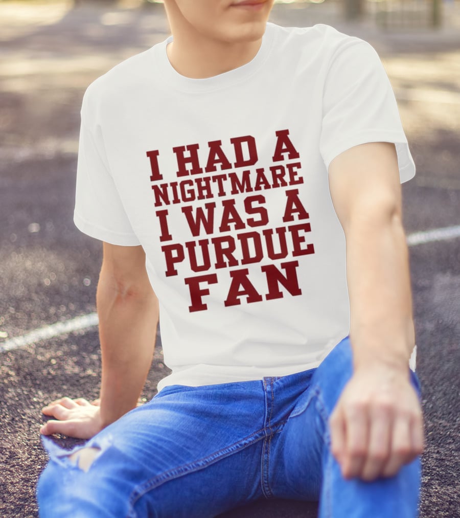 I Had A Nightmare I Was A Purdue Fan T-Shirt