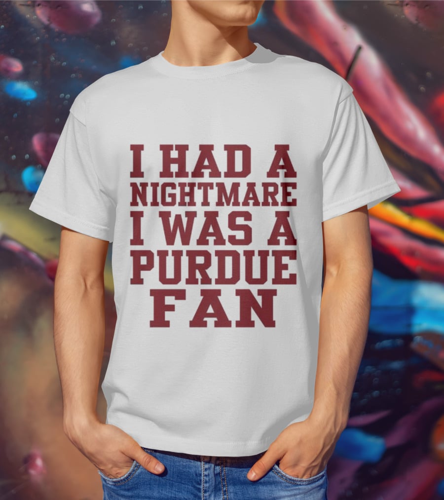 I Had A Nightmare I Was A Purdue Fan T-Shirt
