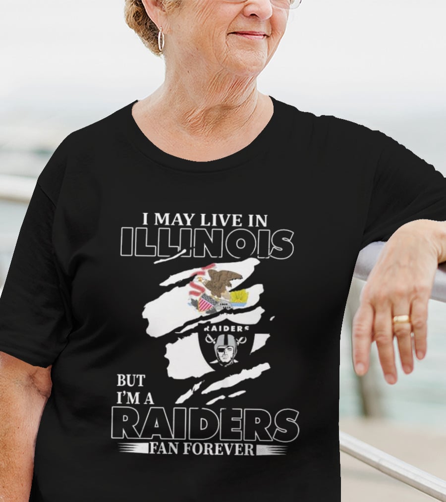 I May Live In Illinois But I’m A Las Vegas Raiders Fan Forever T-Shirt