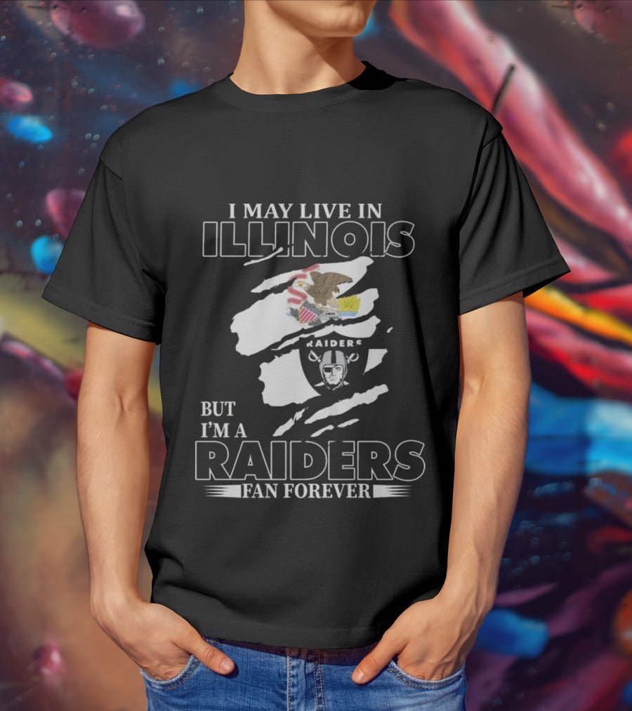 I May Live In Illinois But I’m A Las Vegas Raiders Fan Forever T-Shirt