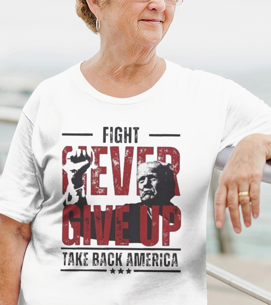 Fight Never Give Up Take Back America T-Shirt