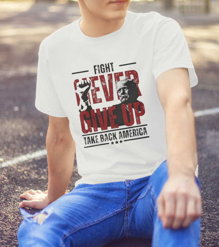 Fight Never Give Up Take Back America T-Shirt