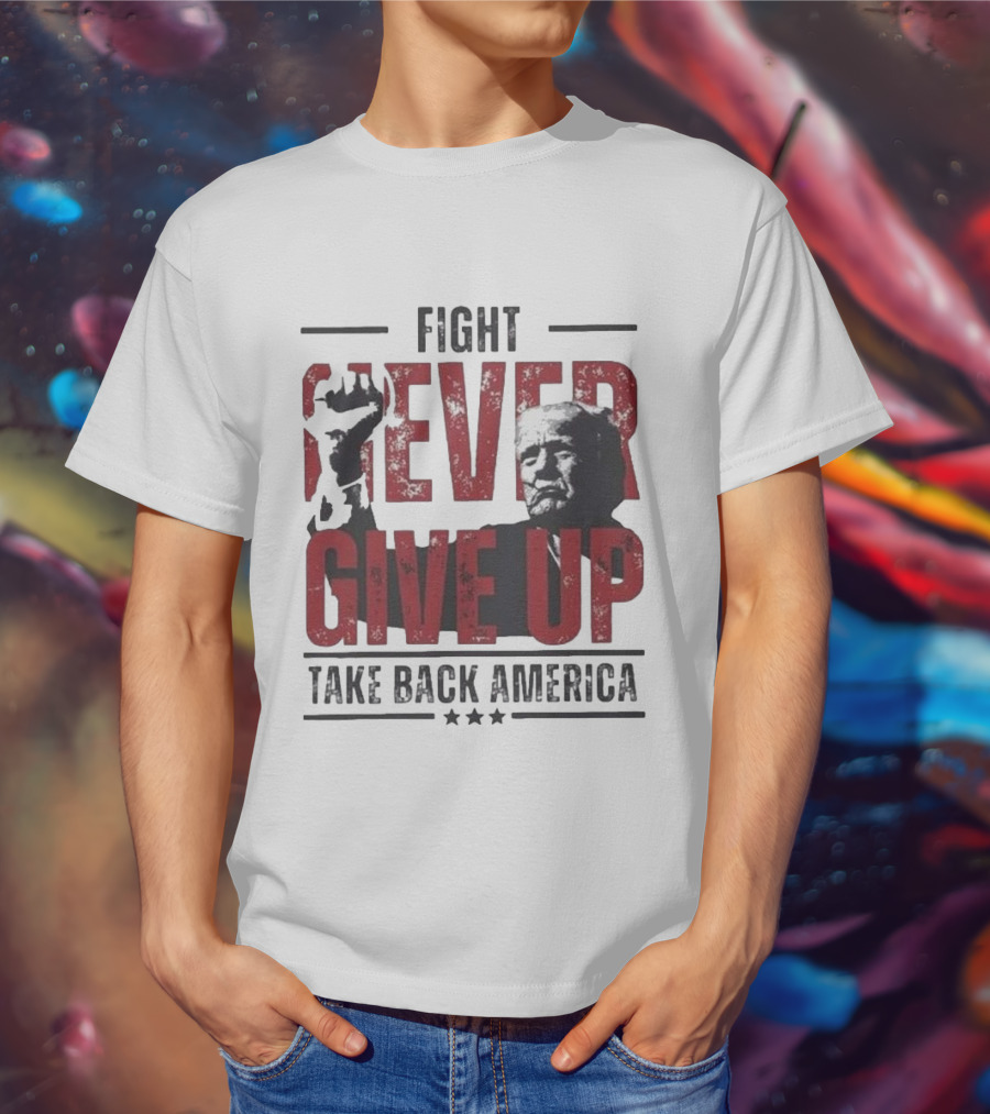 Fight Never Give Up Take Back America T-Shirt