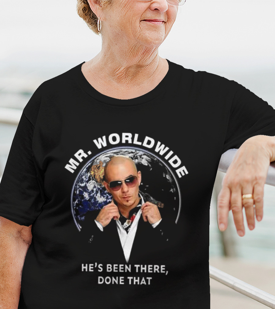 MR. WORLDWIDE HE'S BEEN THERE, DONE THAT T-Shirt