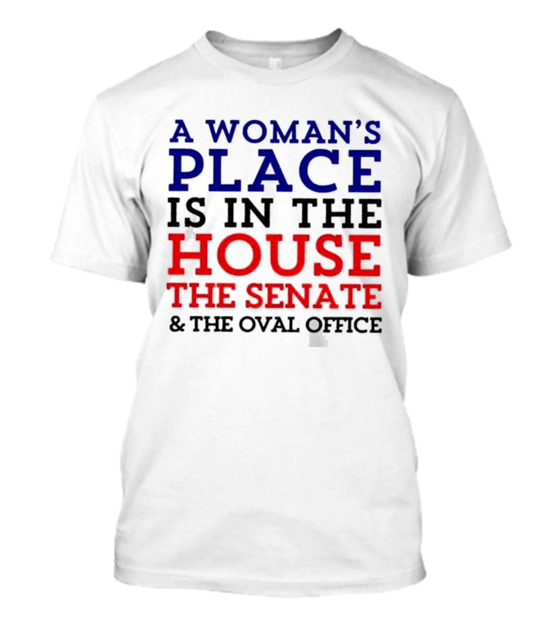 A Woman’s Place Is In The House The Senate And The Oval Office T-Shirt