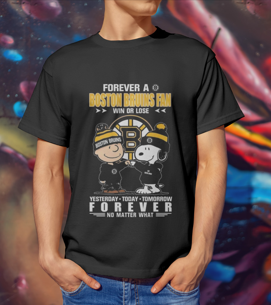 Forever A Boston Bruins Fan Win Or Lose Yesterday Today Tomorrow Forever No Matter What T-Shirt