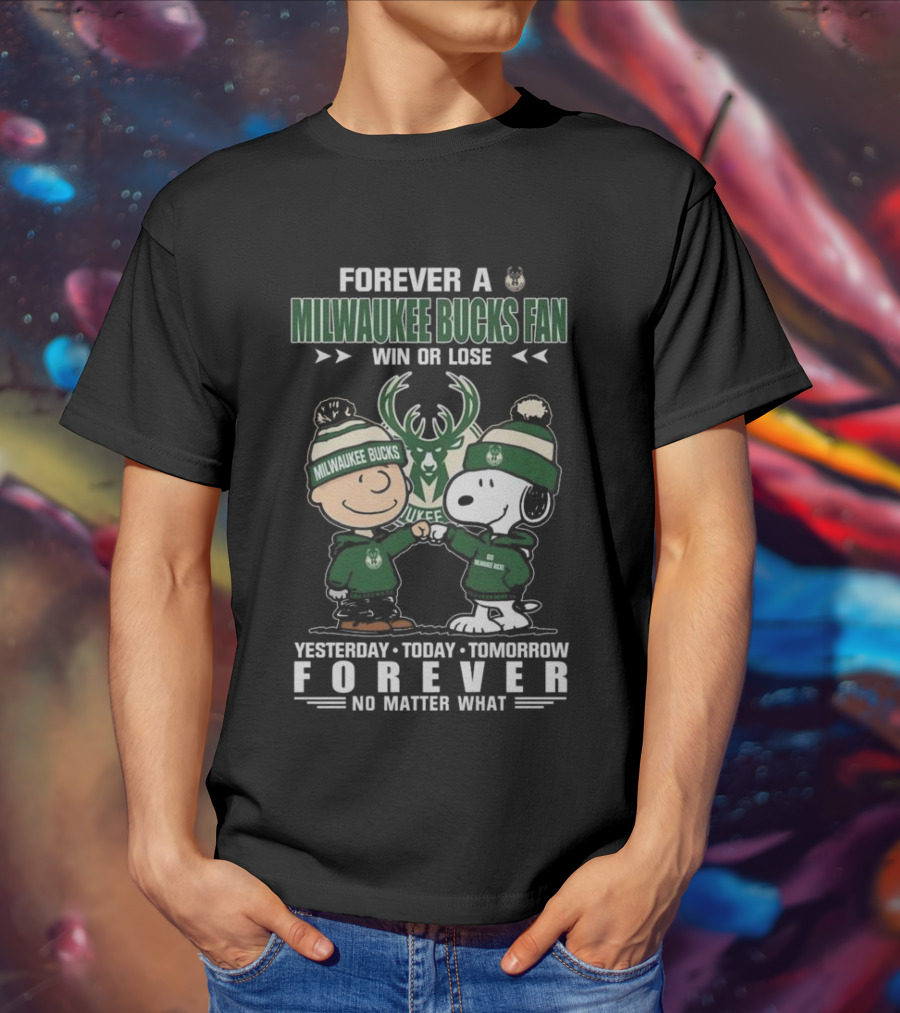 Forever A Milwaukee Bucks Fan Win Or Lose Yesterday Today Tomorrow Forever No Matter What T-Shirt
