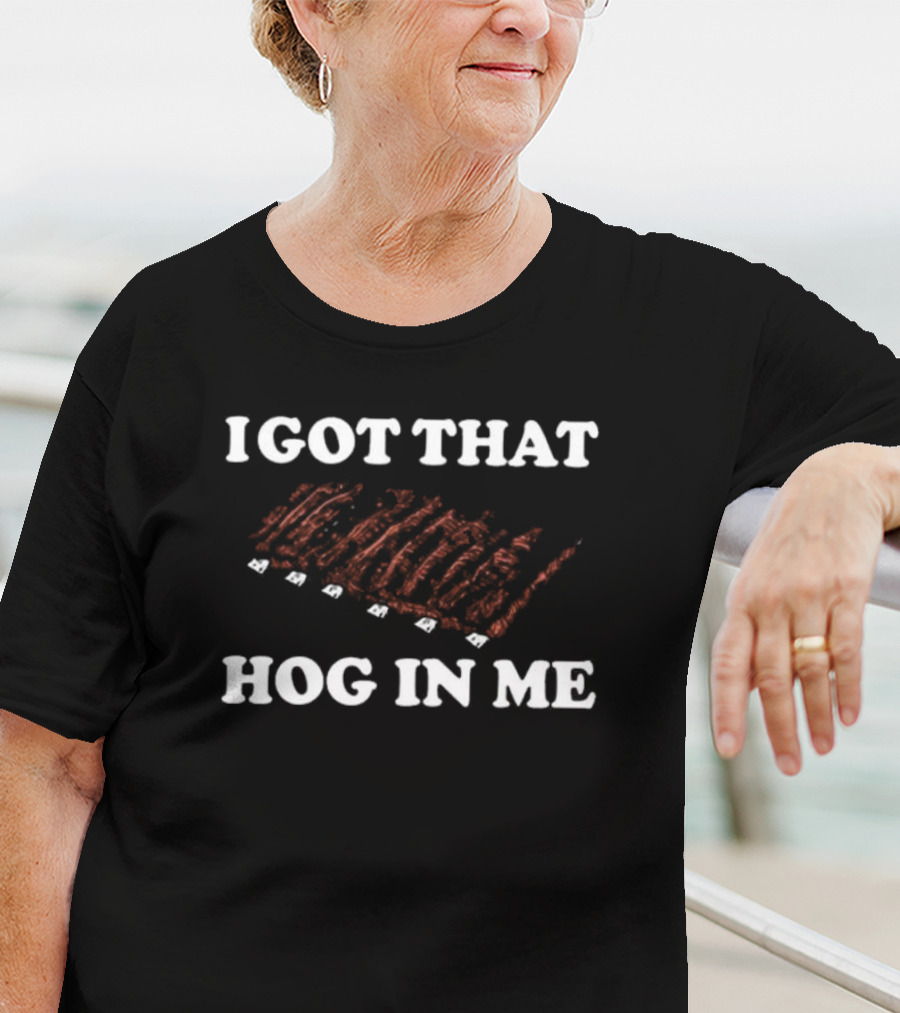 I Got That Hog In Me Barbecue Ribs Enthusiast T-Shirt