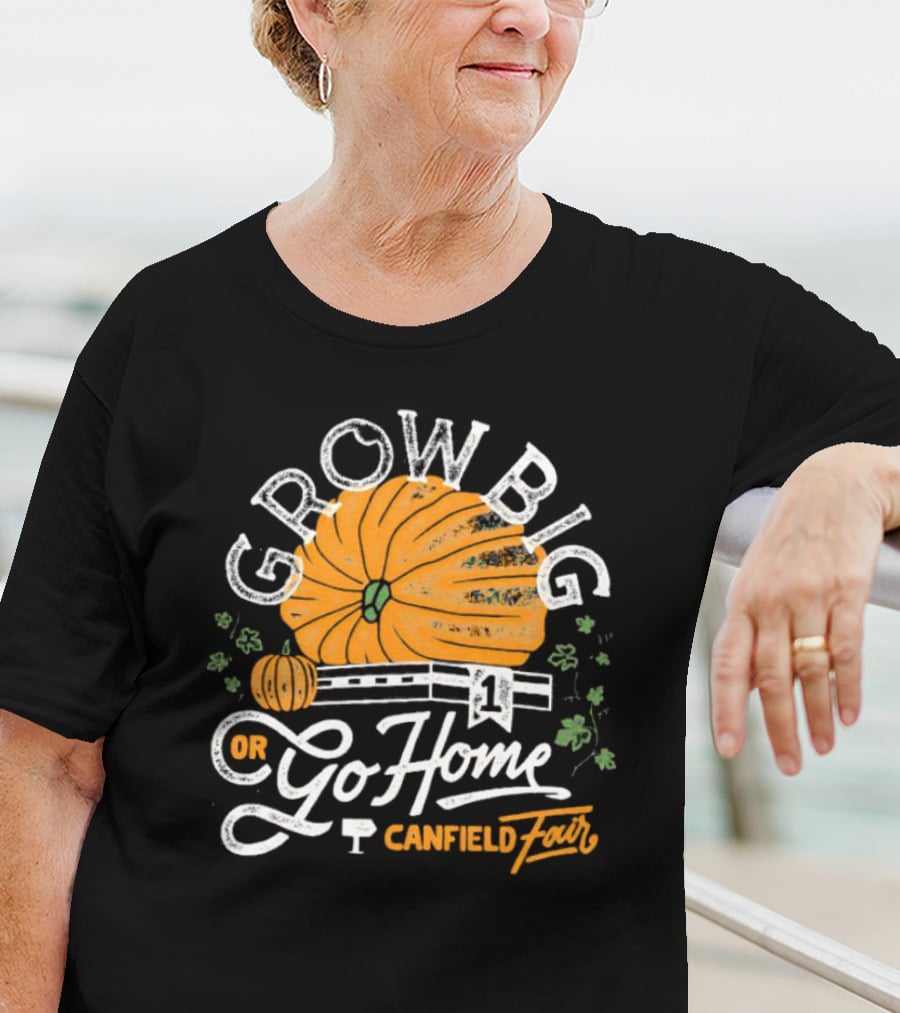 Grow Big Or Go Home Pumpkin Canfield Fair T-Shirt