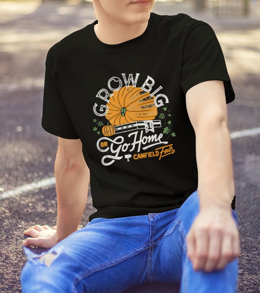 Grow Big Or Go Home Pumpkin Canfield Fair T-Shirt