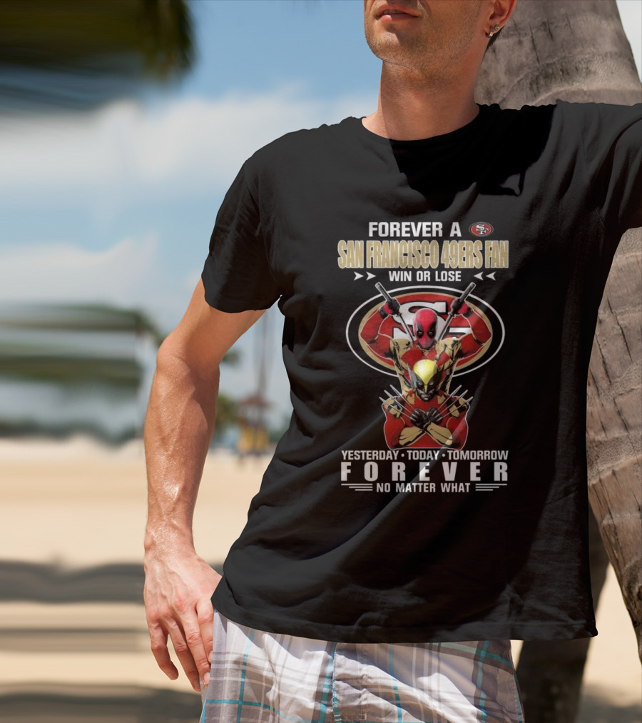 Forever A San Francisco 49ers Fan Win Or Lose Yesterday Today Tomorrow Forever No Matter What T-Shirt
