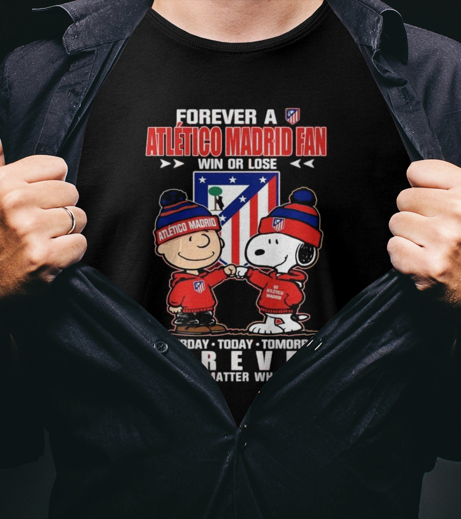 Forever A Atlético Madrid Fan Charlie Brown And Snoopy Yesterday Today Tomorrow Win Or Lose No Matter What T-Shirt