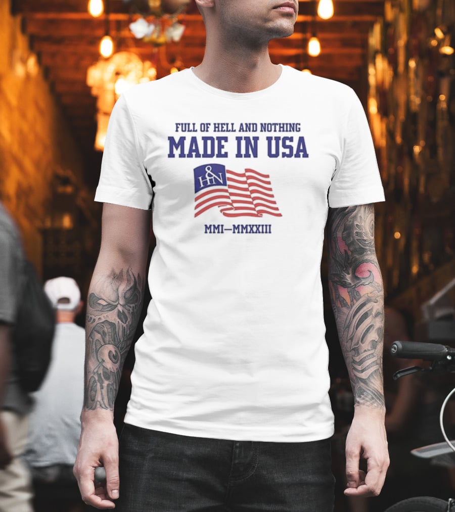 Full Of Hell And Nothing Made In USA MMI-MMXXIII Flag Design H&N T-Shirt