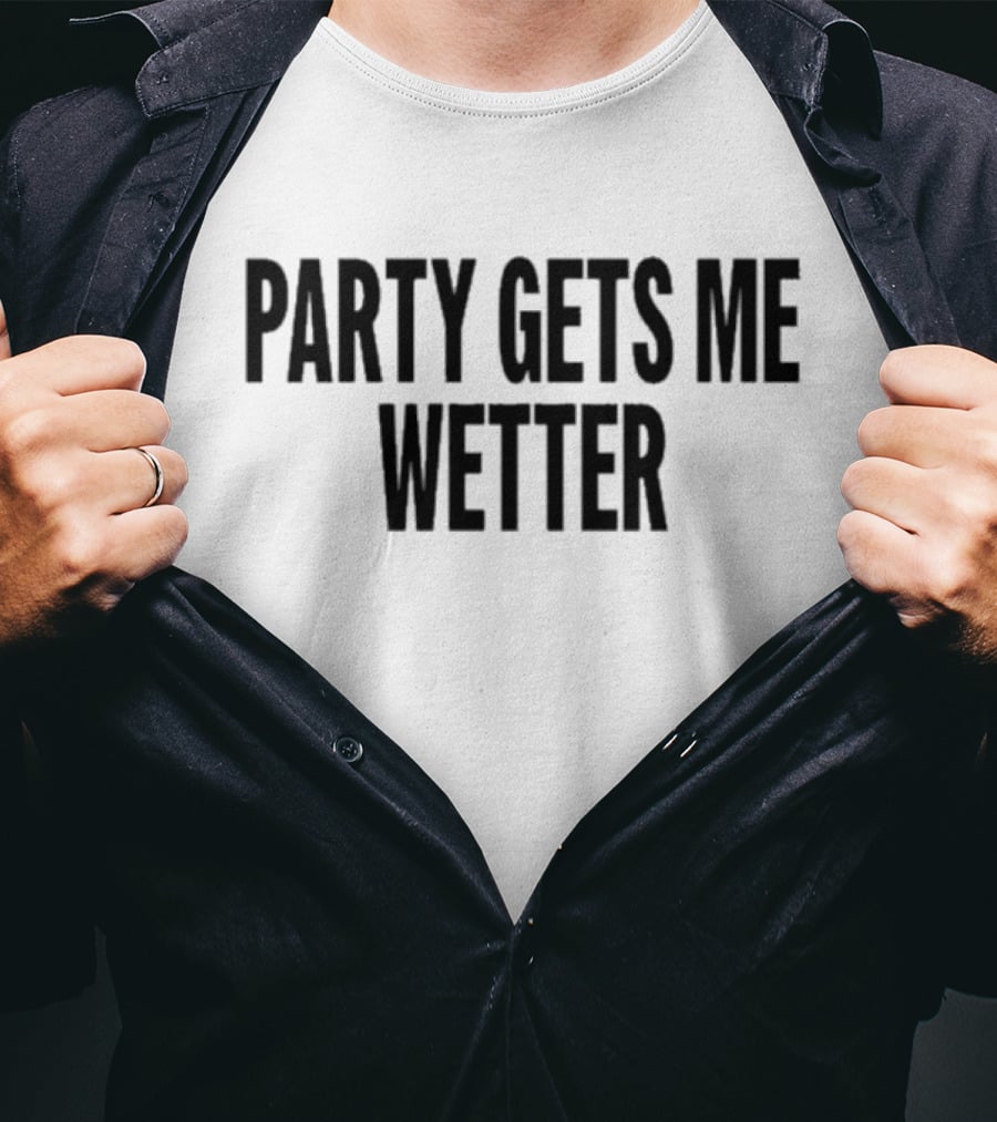 PARTY GETS ME WETTER FUN T-Shirt