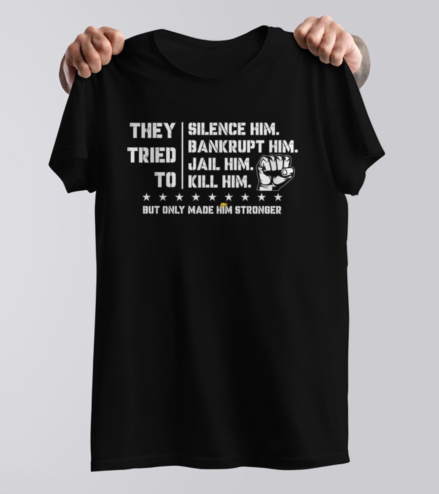 They Tried To Silence Him Bankrupt Him Jail Him Kill Him But Only Made Him Stronger Fist Stars T-Shirt