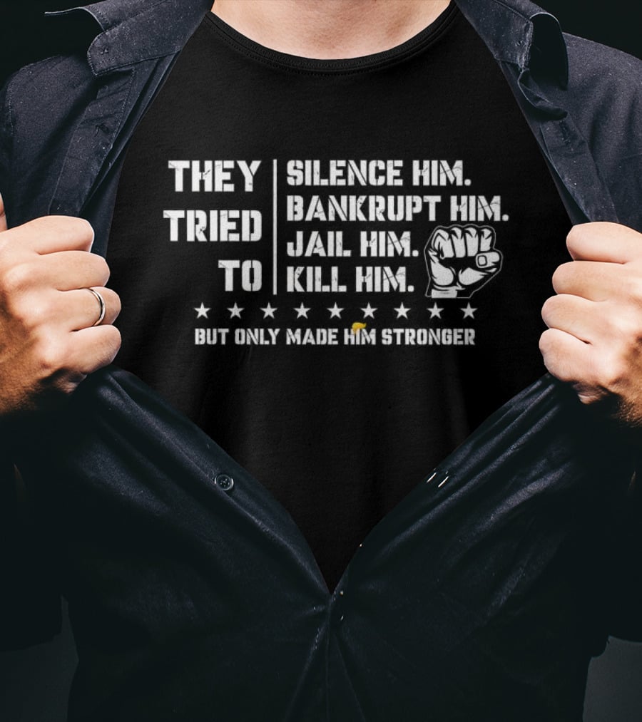 They Tried To Silence Him Bankrupt Him Jail Him Kill Him But Only Made Him Stronger Fist Stars T-Shirt