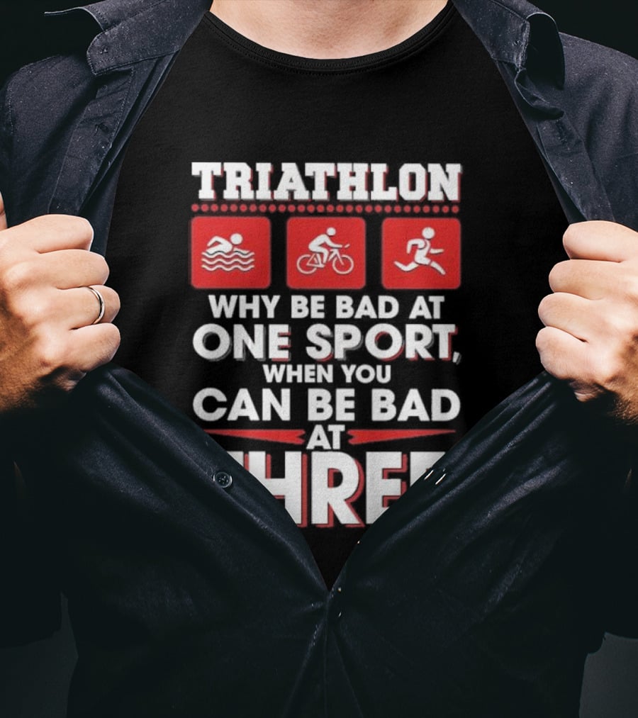 Triathlon Why Be Bad At One Sport When You Can Be Bad At Three Swimming Cycling Running Icons T-Shirt