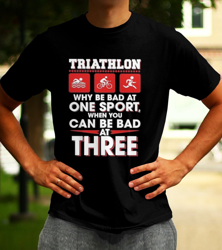 Triathlon Why Be Bad At One Sport When You Can Be Bad At Three Swimming Cycling Running Icons T-Shirt