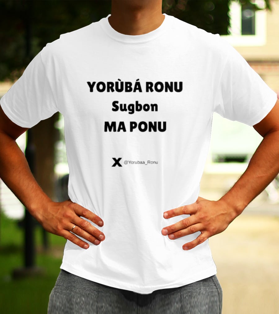 Yorùbá Ronu Sugbon Ma Ponu @Yorubaa_Ronu T-Shirt