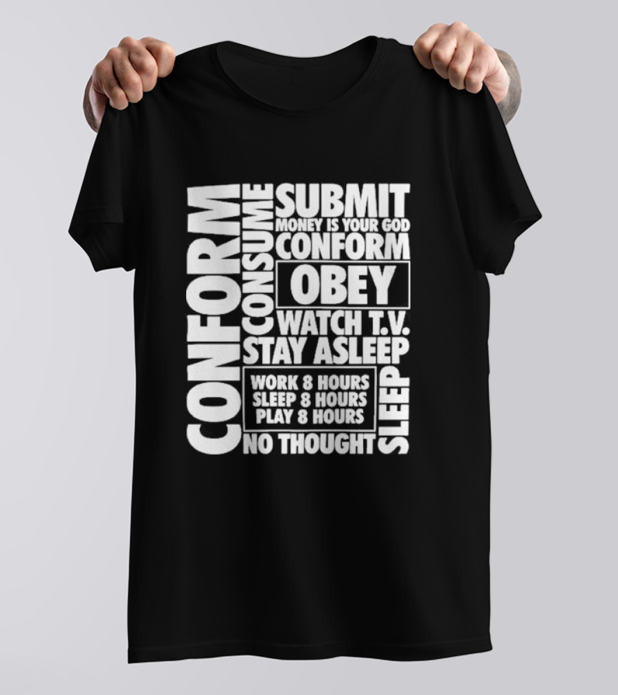 Conform Consume Submit Money Is Your God Obey Watch T.V. Stay Asleep Work 8 Hours Sleep 8 Hours Play 8 Hours No Thought Sleep T-Shirt