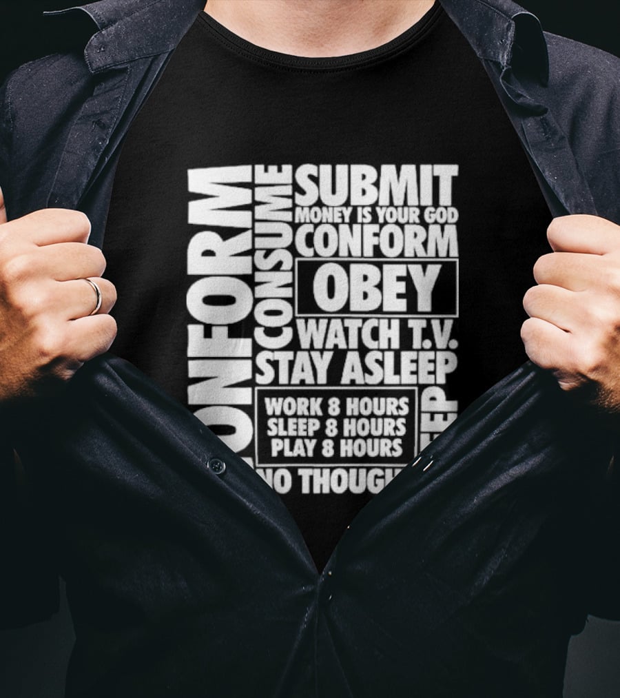 Conform Consume Submit Money Is Your God Obey Watch T.V. Stay Asleep Work 8 Hours Sleep 8 Hours Play 8 Hours No Thought Sleep T-Shirt