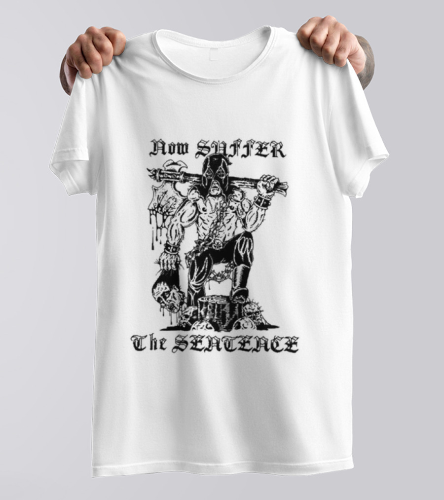 Now Suffer The Sentence T-Shirt