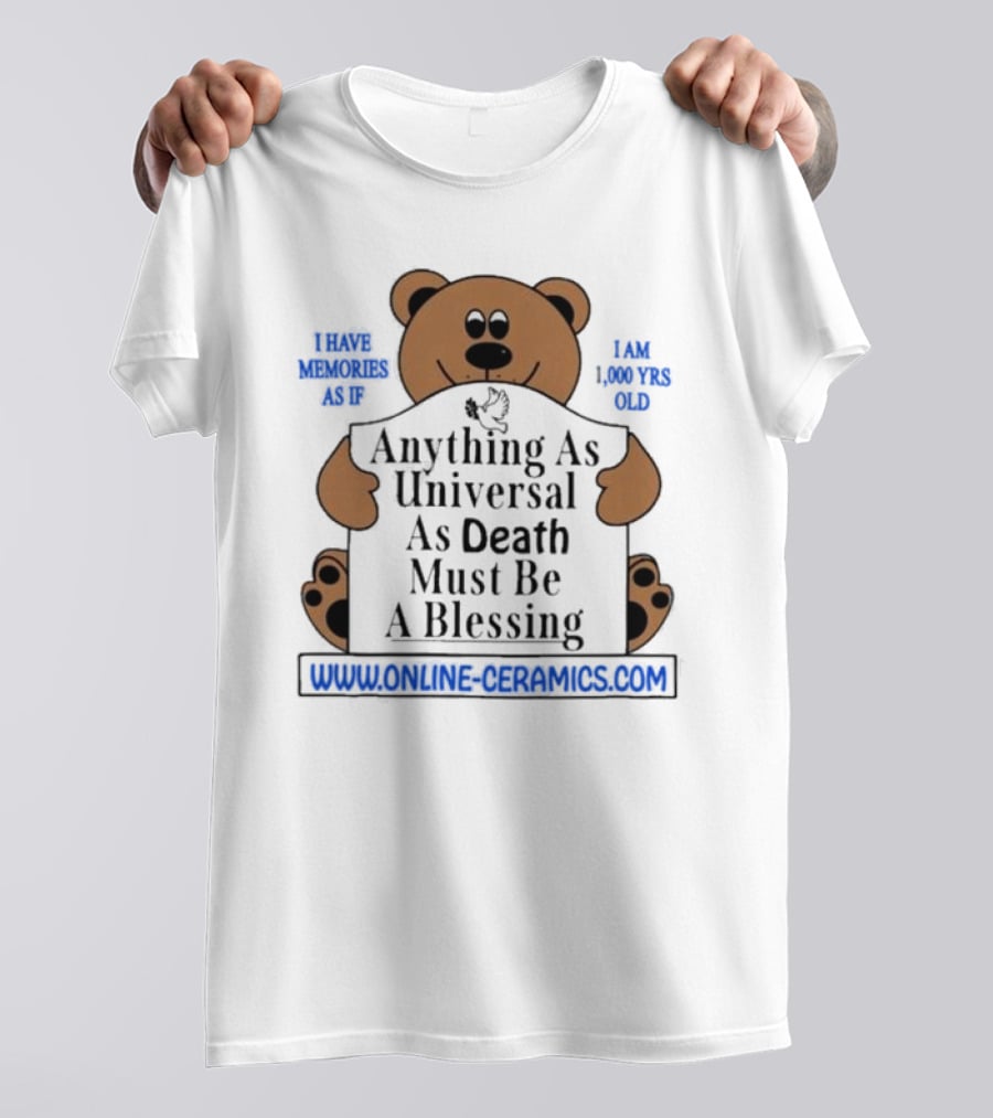 Anything As Universal As Death Must Be A Blessing Online Ceramics Bear T-Shirt