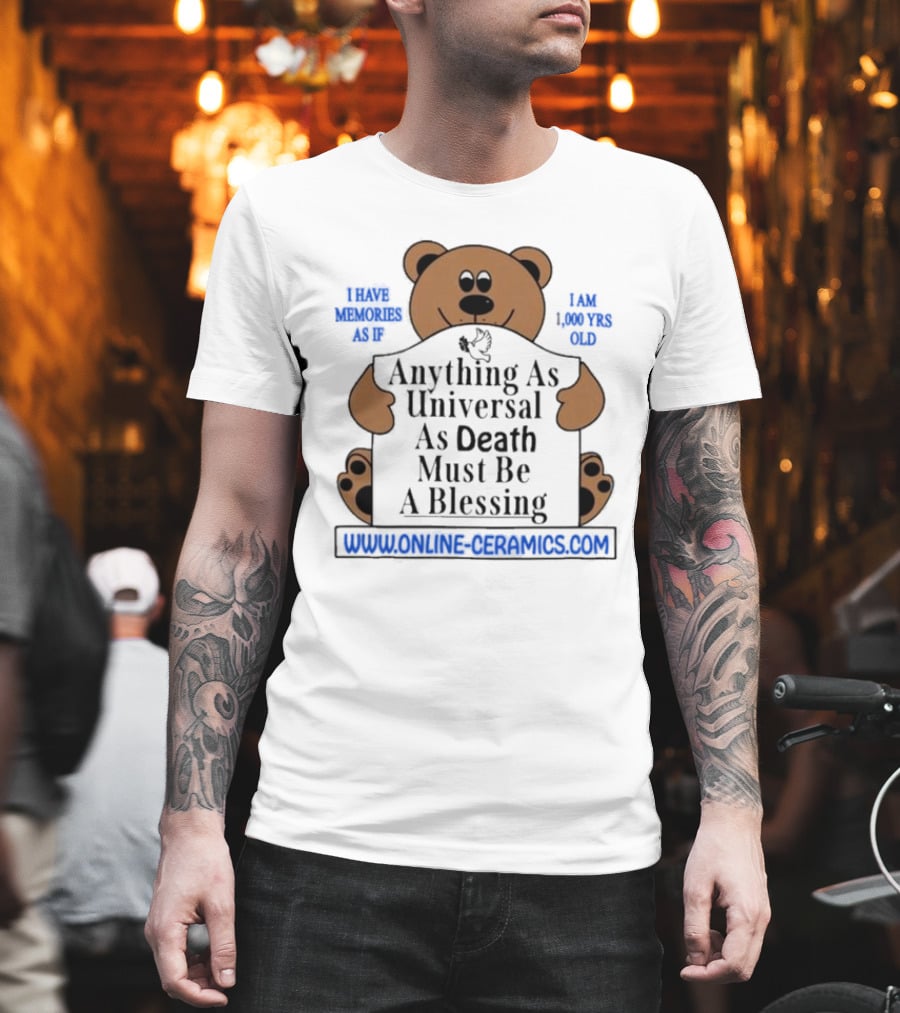 Anything As Universal As Death Must Be A Blessing Online Ceramics Bear T-Shirt