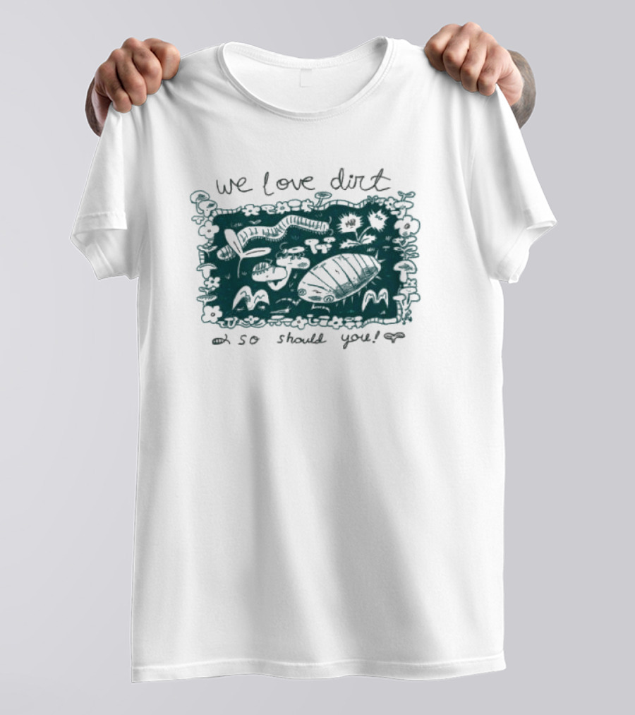 We Love Dirt Insect Painting So Should You T-Shirt