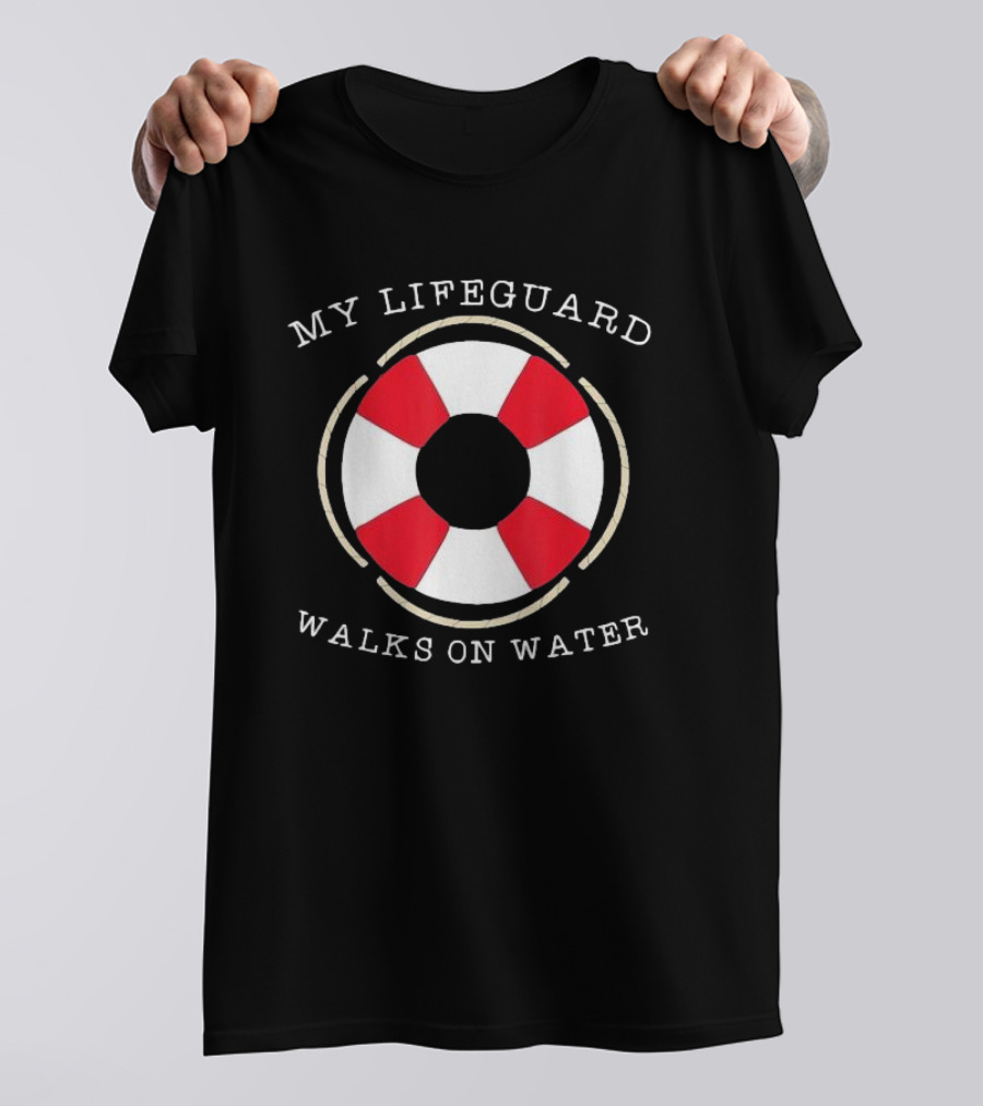 My Lifeguard Walks On Water Lifesaver T-Shirt