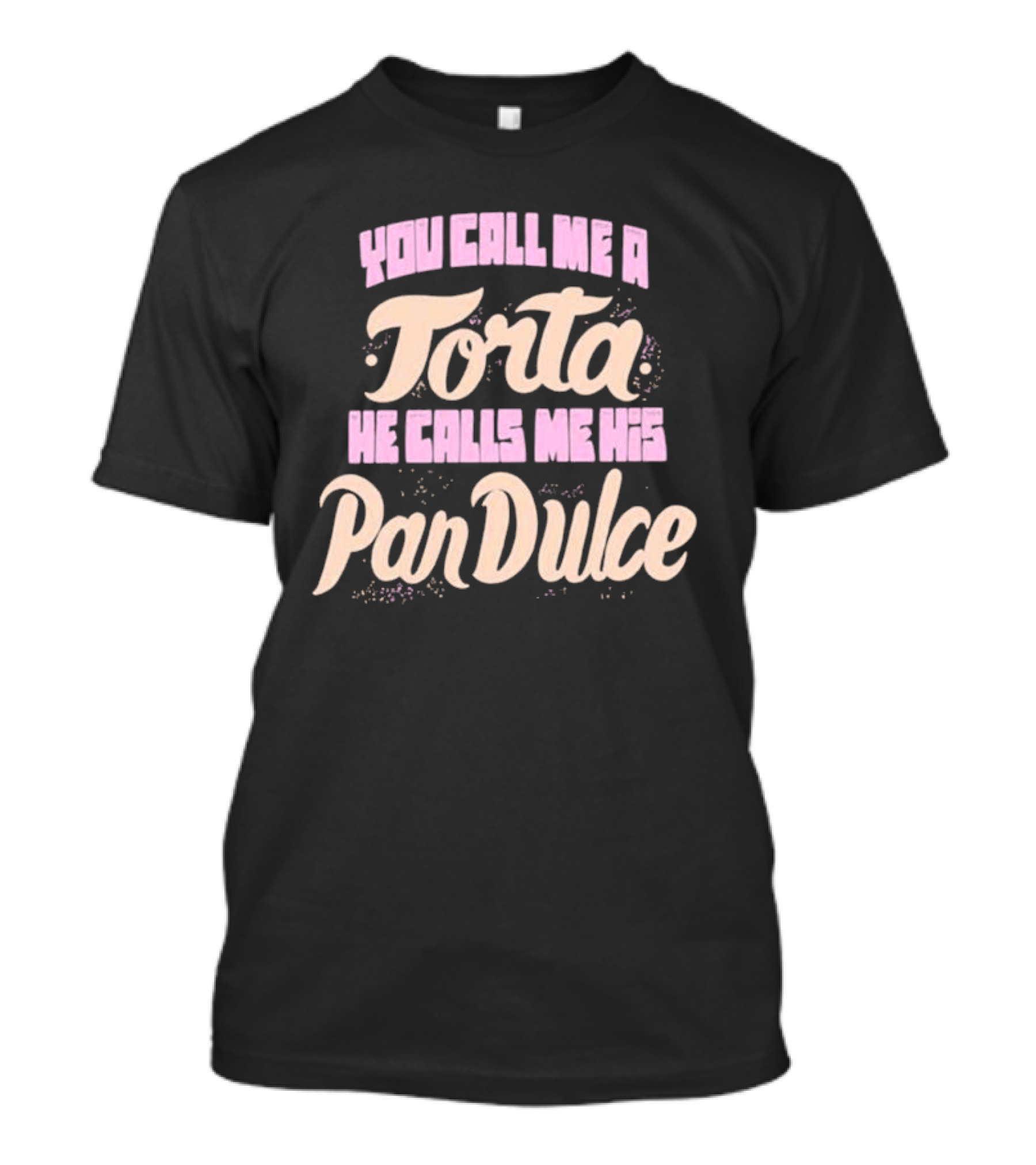 Foos Gone Wild You Call Me A Torta He Calls Me His Pan Dulce T-Shirt