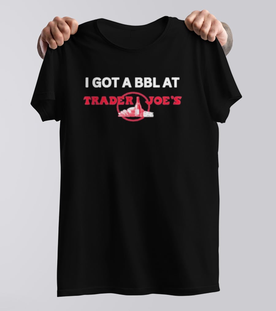 I Got A Bbl At Trader Joe's Parody Logo With Groceries T-Shirt