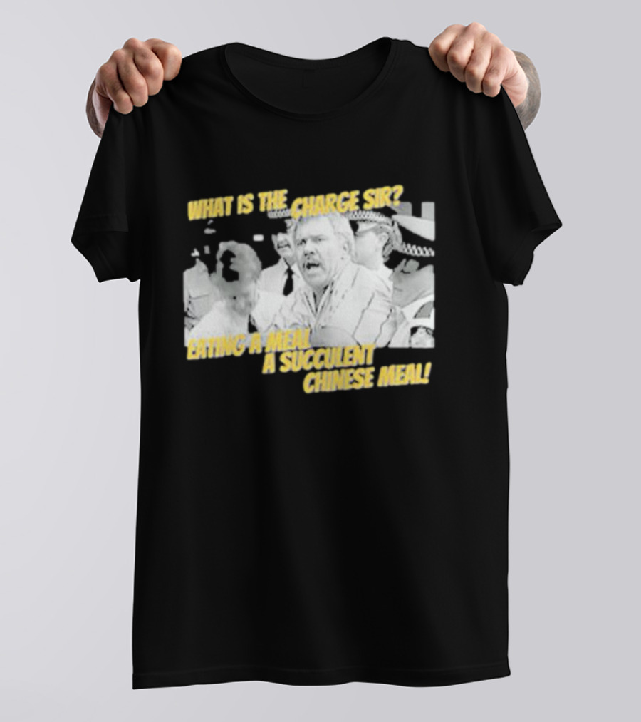What Is The Charge Sir Eating A Meal A Succulent Chinese Meal T-Shirt