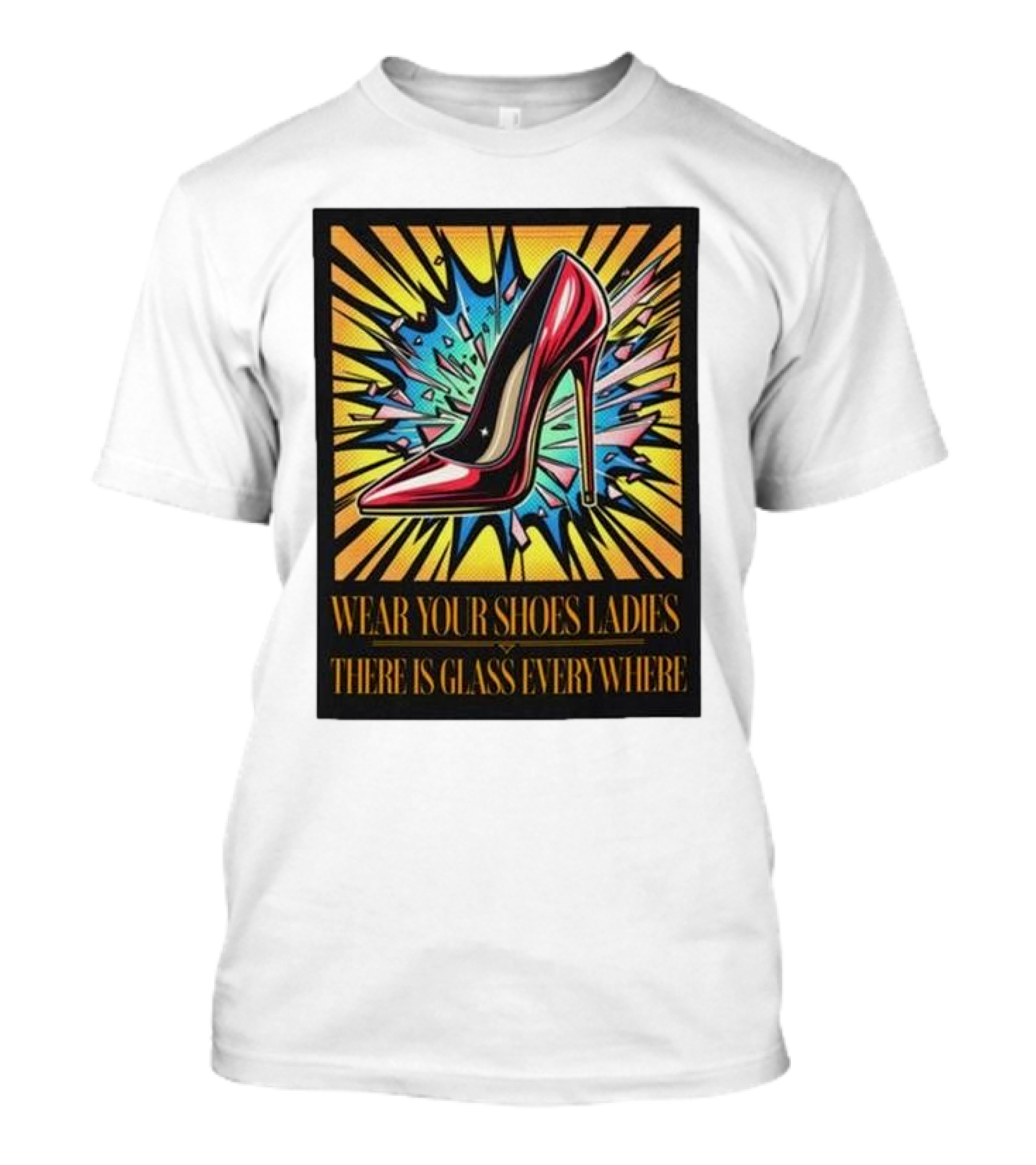 Wear Your Shoes Ladies There Is Glass Everywhere Red High Heel Pop Art Explosion T-Shirt