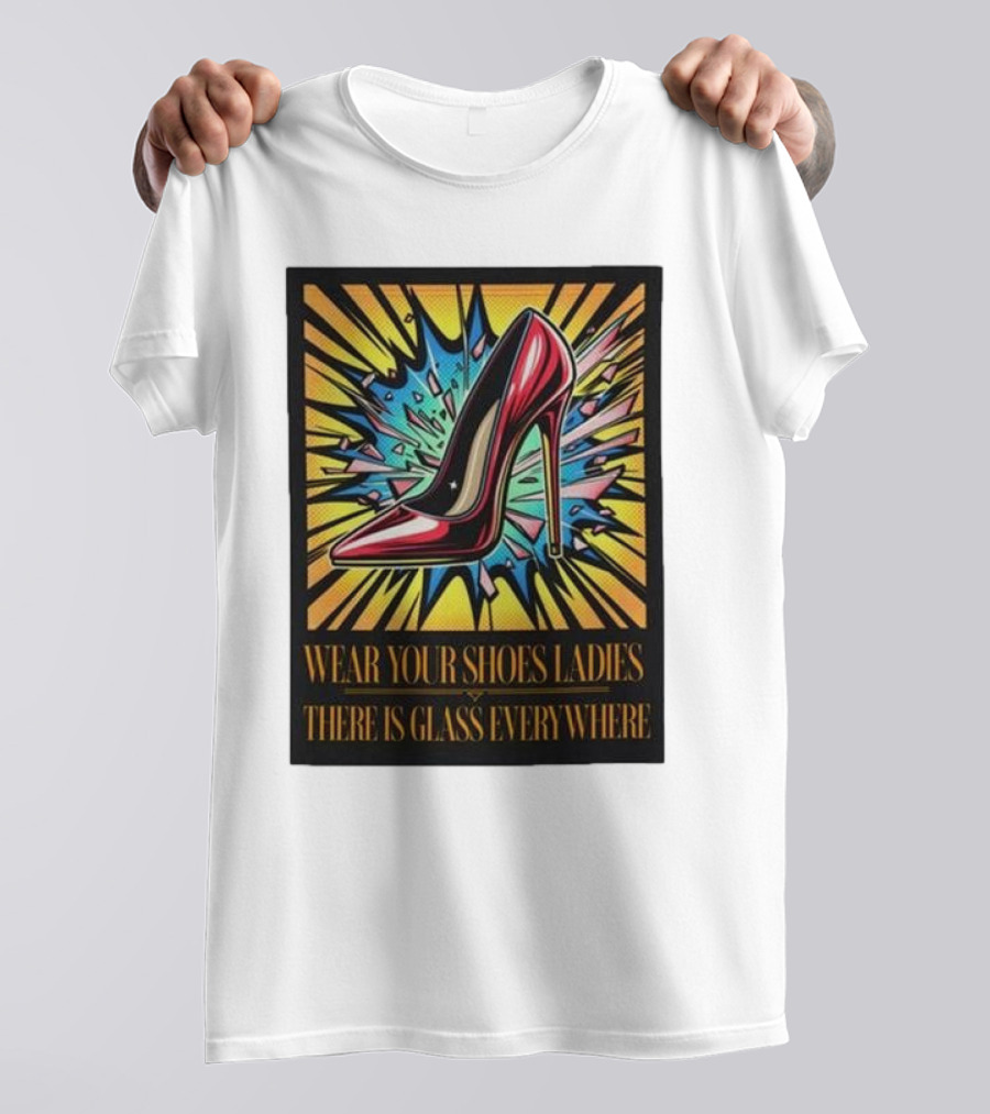 Wear Your Shoes Ladies There Is Glass Everywhere Red High Heel Pop Art Explosion T-Shirt